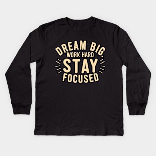 Dream big work hard stay focused Kids Long Sleeve T-Shirt